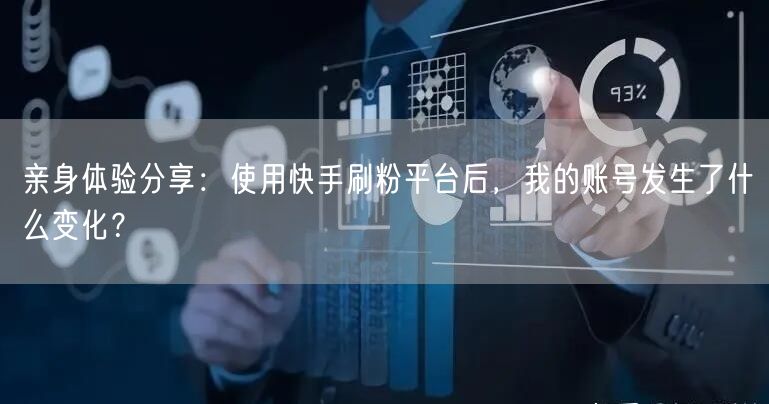 亲身体验分享：使用快手刷粉平台后，我的账号发生了什么变化？