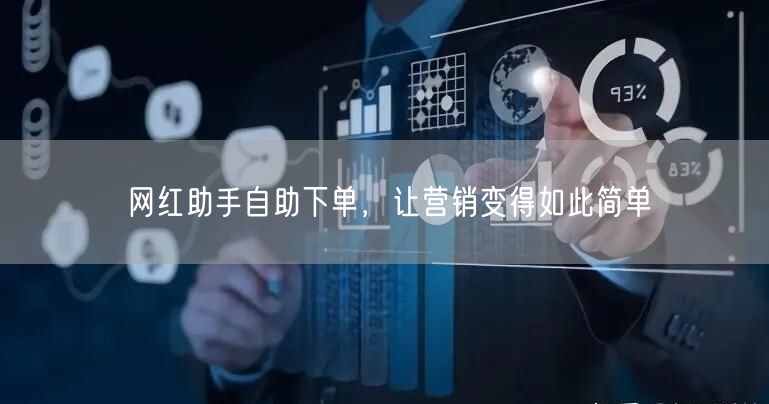 网红助手自助下单，让营销变得如此简单