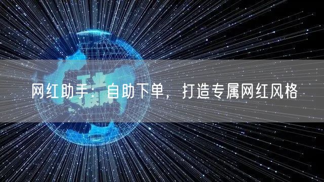 网红助手：自助下单，打造专属网红风格