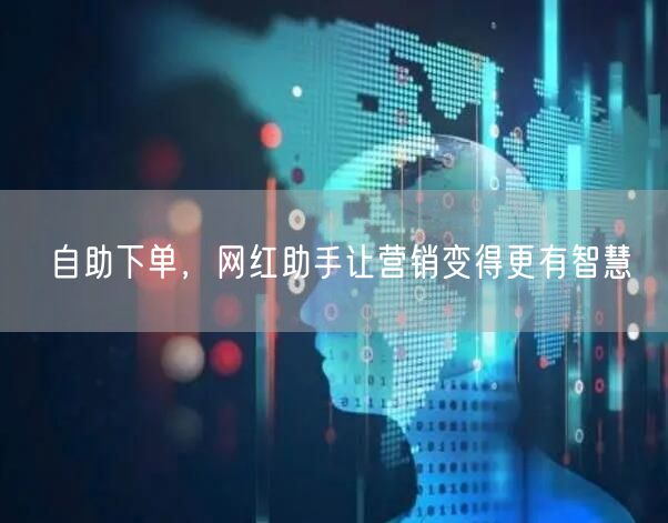 自助下单，网红助手让营销变得更有智慧