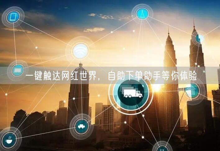 一键触达网红世界，自助下单助手等你体验