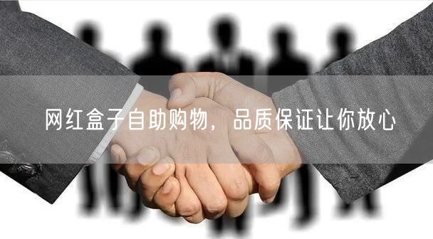 网红盒子自助购物，品质保证让你放心