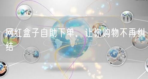 网红盒子自助下单，让你购物不再纠结