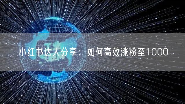 小红书达人分享：如何高效涨粉至1000
