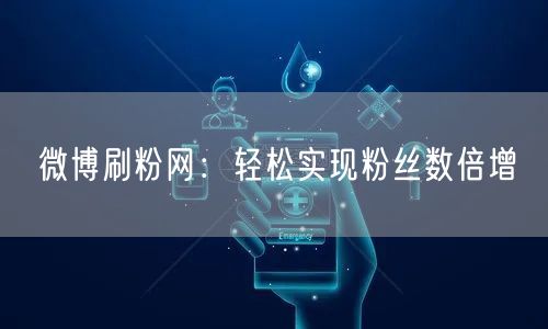 微博刷粉网：轻松实现粉丝数倍增